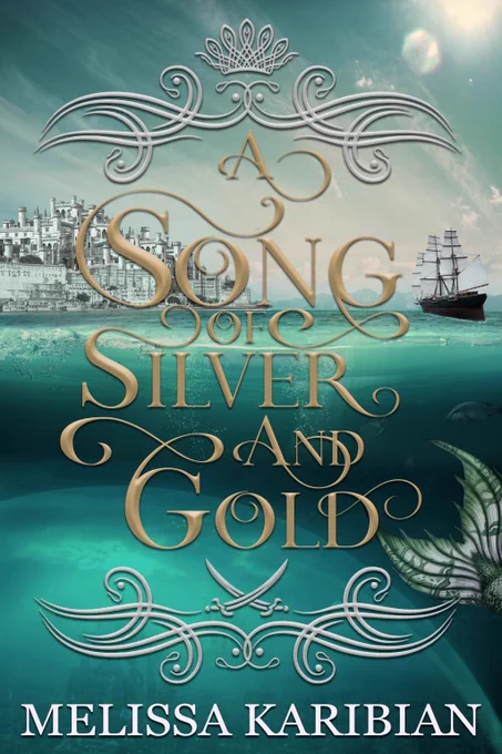 cover for A SONG OF SILVER AND GOLD with the title in bright gold script. A ship on a clear, turquoise sea and a kingdom are in the background. To the side, a green siren’s tail can be partially seen. Below, there is a bubble with a faded underwater kingdom. Ornate, white swirls border the title, and the text MELISSA KARIBIAN is at the bottom