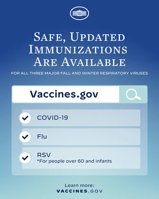 Safe, Updated Immunizations Are Available for All Three Major Fall and Winter Respiratory Viruses

Vaccines.gov

COVID-19
Flu
RSV *For people over 60 and infants