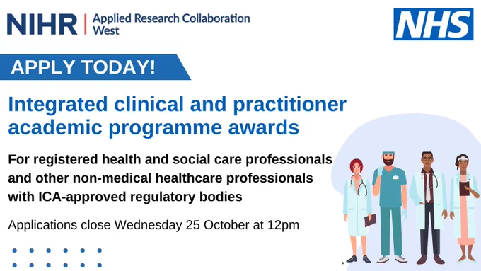 NHS England branded social card with NIHR Applied Research Collaboration West logo. Text reads:

APPLY TODAY!
Integrated clinical and practitioner academic programme awards.
For registered health and social care professionals and other non-medical healthcare professionals with ICA-approved regulatory bodies.
Applications close Wednesday 25 October at 12pm.
