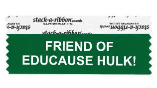 CONFERENCE BADGE RIBBON PICTURE! GREEN BACKGROUND! WHITE TEXT!  TOP LINE "FRIEND OF"! BOTTOM LINE "EDUCAUSE HULK!"