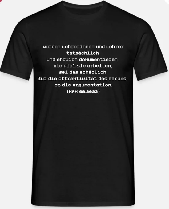 Schwarzes T-Shirt mit Aufdruck: Würden Lehrerinnen und Lehrer tatsächlich und ehrlich dokumentieren, wie viel sie arbeiten, sei das schädlich für die Attraktivität des Berufs, so die Argumentation.