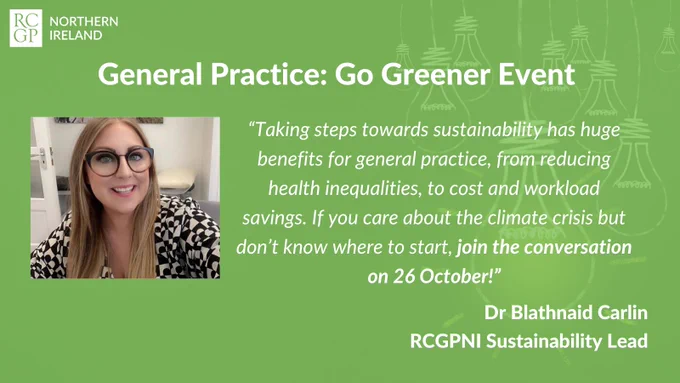 A picture of a smiling Dr Blathnaid Carlin, RCGPNI sustainability lead, appears next to a quotation from her - "Taking steps towards sustainability has huge benefits for general practice, from reducing health inequalities, to cost and workload savings. If you care about the climate crisis but don't know where to start, join the conversation on 26 October!"