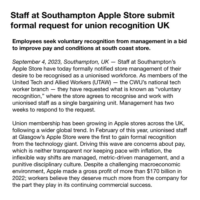Staff at Southampton Apple Store submit formal request for union recognition UK

Employees seek voluntary recognition from management in a bid to improve pay and conditions at south coast store.
 
September 4, 2023, Southampton, UK — Staff at Southampton’s Apple Store have today formally notified store management of their desire to be recognised as a unionised workforce. As members of the United Tech and Allied Workers (UTAW) — the CWU’s national tech worker branch — they have requested what is known as “voluntary recognition,” where the store agrees to recognise and work with unionised staff as a single bargaining unit. Management has two weeks to respond to the request.