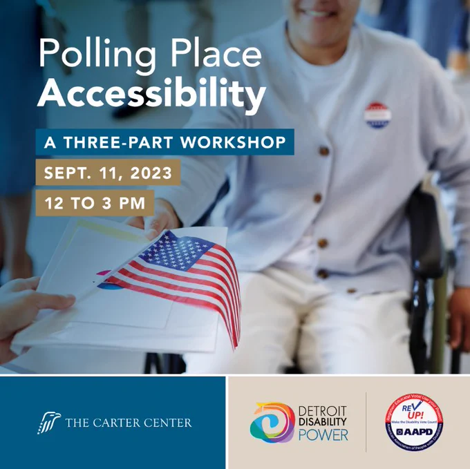 Text reads Polling Place Accessibility, a three part workshop. September 11th 12pm to 3pm EST. By the Carter Center, Detroit Disability Power, and Disability Voting Rights Week