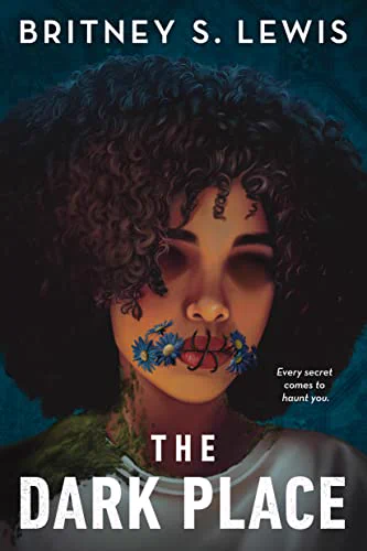 Cover of THE DARK PLACE by Britney S. Lewis: a girl with dark, curly hair whose eyes are darkened (possibly empty) and whose mouth is stitched shut with a flowering vine