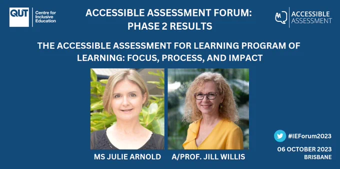 A slide with a blue background and the C4IE and Accessible Assessment logos.

Accessible Assessment Forum: Phase 2 Results
The Accessible Assessment for Learning program of learning: Focus, Process, and Impact

Photos of Ms Julie Arnold and Associate Professor Jill Willis, labelled with their names.

#IEForum2023
06 October 2023 | Brisbane