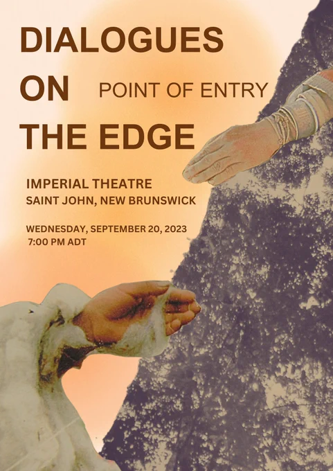  Poster Image: 'DIALOGUES ON THE EDGE: POINT OF ENTRY
IMPERIAL THEATRE SAINT JOHN, NEW BRUNSWICK WEDNESDAY, SEPTEMBER 20, 2023 7:00 PM ADT'