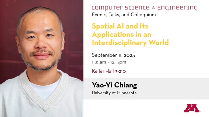Picture of Yao-Yi Chiang with information about the upcoming colloquium to the right of it. The talk is titled, "Spatial AI and Its Applications in an Interdisciplinary World" and will be presented on September 11, 2023 from 11:15am- 12:15pm in Keller Hall 3-210.