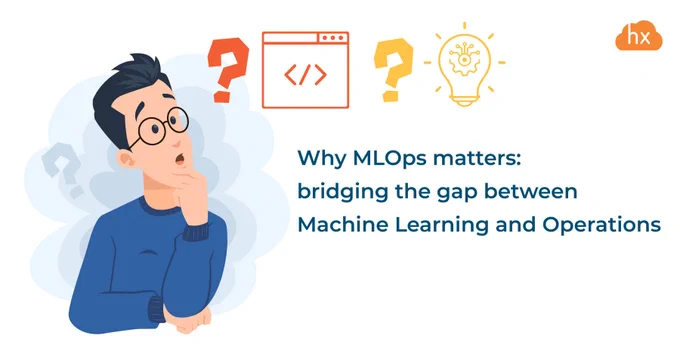 Why MLOps matters: bridging the gap between Machine Learning and Operations