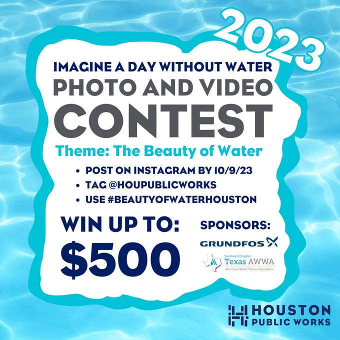 Aquatic graphic with text: "Imagine a Day Without Water Photo and Video Contest Theme: The Beauty of Water. Post on Instagram by 10/9/23, tag @HouPublicWorks, use #BeautyofWaterHouston. Win up to $500. Sponsors: Grundfos, Southeast Chapter Texas American Water Works Association." 