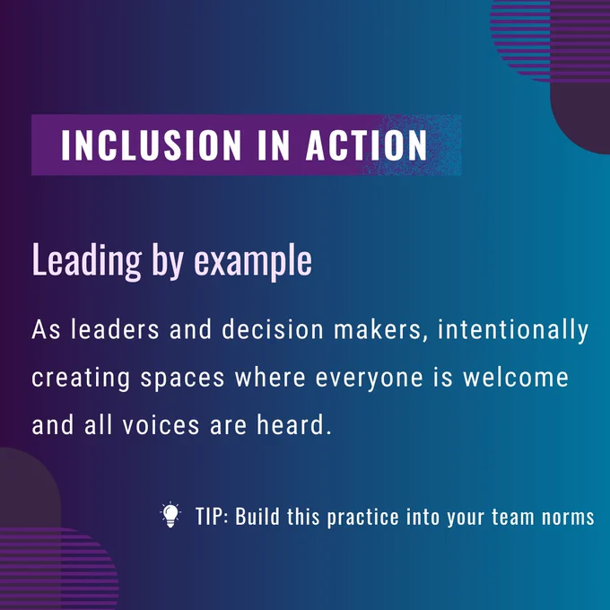 Inclusion in action. Leading by example: as leaders and decision makers, intentionally creating spaces where everyone is welcome and all voices are heard.