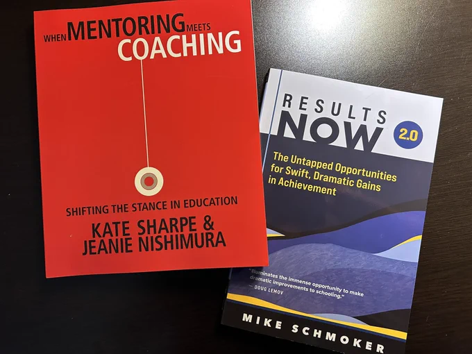 Two books: When Mentoring Meets Coaching: shifting the stance in education, by Kate Sharpe and Jeanie Nishimura, and Results Now 2.0: the untapped opportunities for swift, dramatic gains in achievement, by Mike Schmoker.