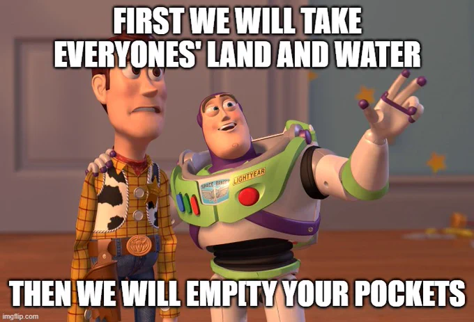 Buzz Lightyear:  First we will take everyone's land and water, then we will empty your pockets