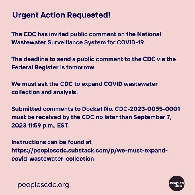 Image description: Slide with pink background. Title in purple text reads, “Urgent Action Requested.”

More text below reads, "The CDC has invited public comment on the National Wastewater Surveillance System for COVID-19.

The deadline to send a public comment to the CDC via the Federal Register is tomorrow.

We must ask the CDC to expand COVID wastewater collection and analysis!

Submitted comments to Docket No. CDC-2023-0055-0001 must be received by the CDC no later than September 7, 2023 11:59 p.m., EST.

Instructions can be found at https://peoplescdc.substack.com/p/we-must-expand-covid-wastewater-collection."

In the bottom left, small text reads, “peoplescdc.org” In the bottom right is the People’s CDC logo: a dark purple circle containing white text that reads, “People’s CDC.”

