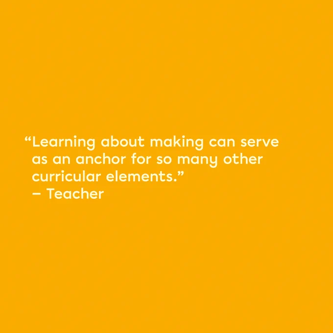 A yellow tile which reads: '"Learning about making can serve as an anchor for so many other curricular elements." - Teacher'