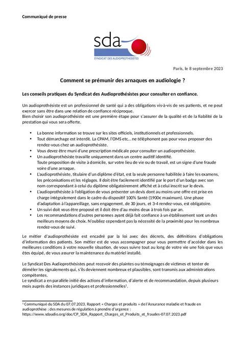 • La bonne information se trouve sur les sites officiels, institutionnels et professionnels.
    • Tout démarchage est interdit. 
    • Vous devez être muni d’une prescription médicale pour consulter un audioprothésiste.
    • Un audioprothésiste travaille uniquement dans un centre auditif identifié.
    • L’audioprothésiste, titulaire d’un diplôme d’état, est la seule personne habilitée à faire les examens, les préconisations et les réglages. 
    • L’audioprothésiste à l’obligation de vous présenter un devis dont au moins une offre est prise en charge intégralement dans le cadre du dispositif 100% Santé (1900€ maximum). 
    • Un suivi doit vous être proposé et il doit être d’au moins deux à trois fois par an.
    • Les recommandations d’autres personnes ayant déjà fait confiance à un établissement sont un des meilleurs moyens de choix. N’oubliez cependant pas la nécessité de la proximité pour les nombreux rendez-vous de suivi.