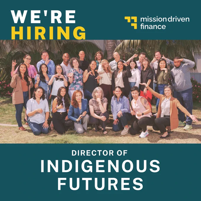 Text graphic with a photo of a smiling group of people that says "We're hiring...director of indigenous futures" with the Mission Driven Finance logo
