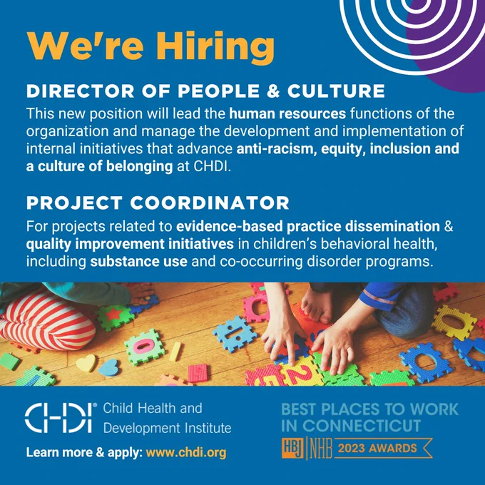 Graphic with yellow text reading "We're Hiring" followed by white text reading "Director of People and Culture: This new position will lead the human resources functions of the organization and manage the development and implementation of internal initiatives to advance DEIB."
"Project Coordinator: for projects related to evidence-based practice dissemination and quality improvement initiatives in children's behavioral health, including substance use and co-occuring disorder programs."
CHDI logo and Hartford Business Journal's "Best Places to Work in Connecticut 2023" logo are at bottom.