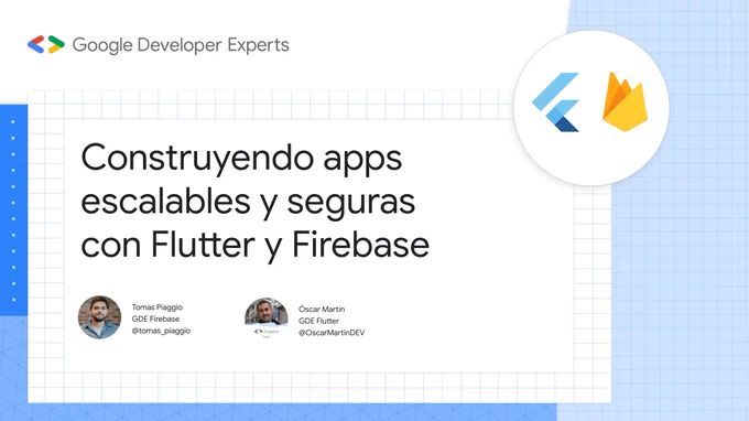 Construyendo apps escalables y seguras con Flutter y Firebase