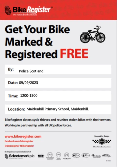 Bike Register Bike marking poster

event held by Police Scotland
on Saturday 9th September 2023
between the hours of 1200 and 1500
at Maidenhill Primary School, Maidenhead


have your bike security marked free of charge.