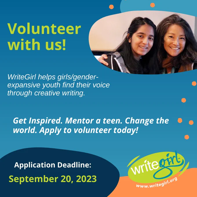 Volunteer with us! WriteGirl helps girls/gender-expansive youth find their voice through creative writing. Get inspired. Mentor a teen. Change the world. Apply to volunteer today! Application deadline: September 20, 2023.