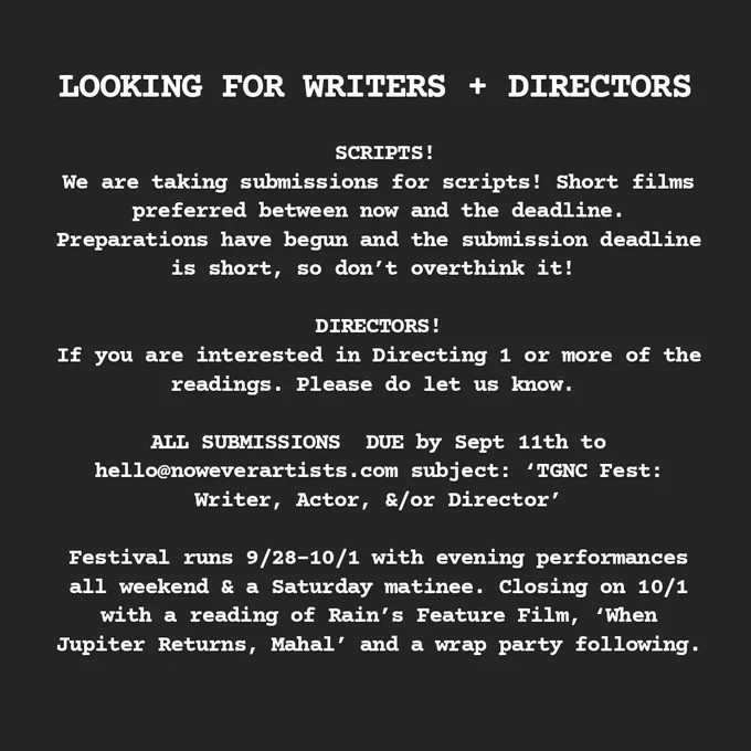Rainbow Entertainment is collaborating with Sacred Fools Theatre Company on the FIRST annual TGNC Reading Festival which will run  9/28-10/1.

The festival will focus on uplifting OUR voices and OUR stories. This is a fantastic opportunity to bring new work by TGNC folks to life and we need YOU!

**Please ONLY submit if you are queer AND a part of the trans or gender non-conforming community**

SCRIPTS!
We are taking submissions for scripts! Short films preferred between now and the deadline. Preparations have begun and the submission deadline is short, so don’t overthink it!

DIRECTORS!
If you are interested in Directing 1 or more of the readings. Please do let us know.

ALL SUBMISSIONS DUE by Sept 11th to hello@noweverartists.com subject: ‘TGNC Fest: Writer, Actor, &/or Director’

Festival runs 9/28-10/1 with evening performances all weekend & a Saturday matinee. Closing on 10/1 with a reading of Rain’s Feature Film, ‘When Jupiter Returns, Mahal’ and a wrap party following.