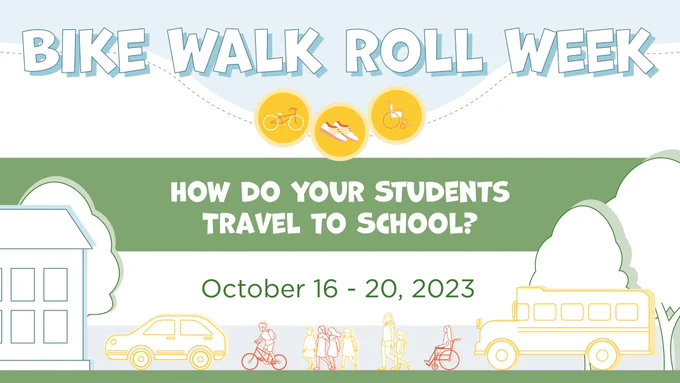 Graphic of a car, a person on a bike, a group of friends, a child on a scooter, a person in a wheelchair, and a school bus travelling towards a school. Text reads "Bike Walk Roll Week. How do your students travel to school? October 16 - 20, 2023"