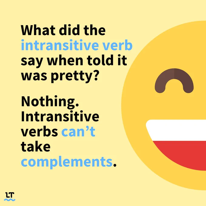 What did the intransitive verb say when told it was pretty? 
Nothing. Intransitive verbs can't take complements.