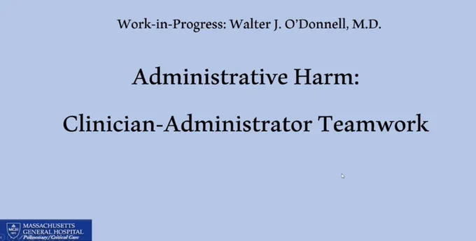 Work-in-Progress: Walter J O'Donnell, MD
Administrative Harm: Clinician-Administrator Teamwork
Massachusetts General Hospital Pulmonary/Critical Care