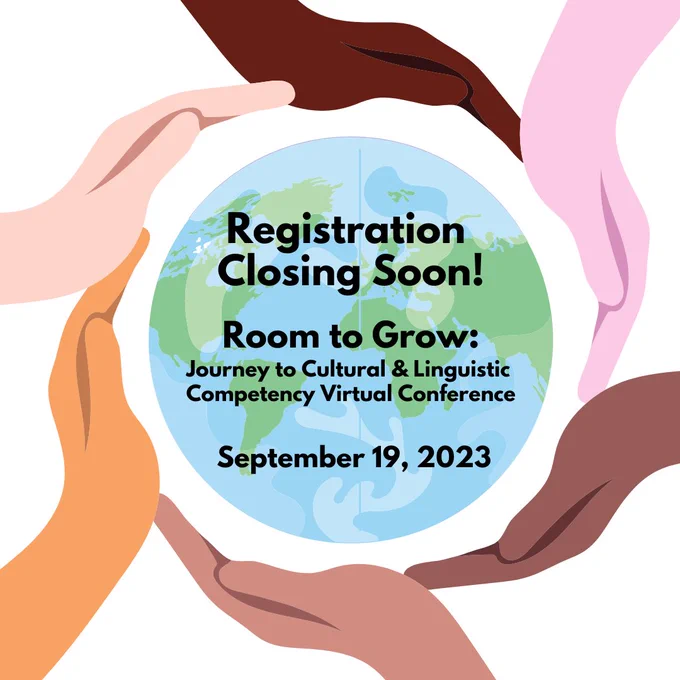 Hands surround an image of a globe. Atop the image are the words: "Registration Closing Soon! Room to Grow: Journey to Cultural and Linguistic Competency Virtual Conference. September 19, 2023."