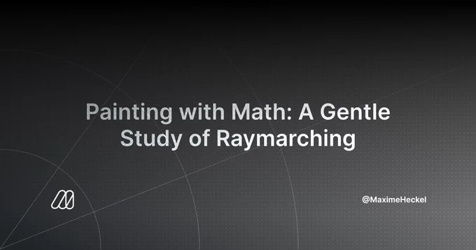 Painting with Math: A Gentle Study of Raymarching by @MaximeHeckel