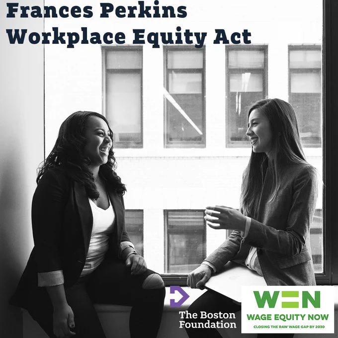 Text: Frances Perkins Workplace Equity Act. The Boston Foundation. WEN Wage Equity Now. A black and white photo of two women talking