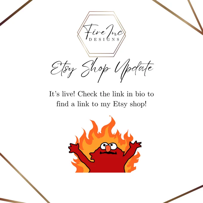 A white background with gold lines on the perimeter reads: "Etsy Shop Update. It's live! Check the link in bio to find a link to my Etsy shop!" 
There is a drawing of Elmo standing with his hands up in front of fire below the text.