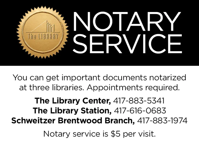 Notary Service. You can get important documents notarized at three libraries. Appointments required. The Library Center, 417-883-5341. The Library Station, 417-616-0683. Schweitzer Brentwood Branch, 417-883-1974. Notary service is $5 per visit.