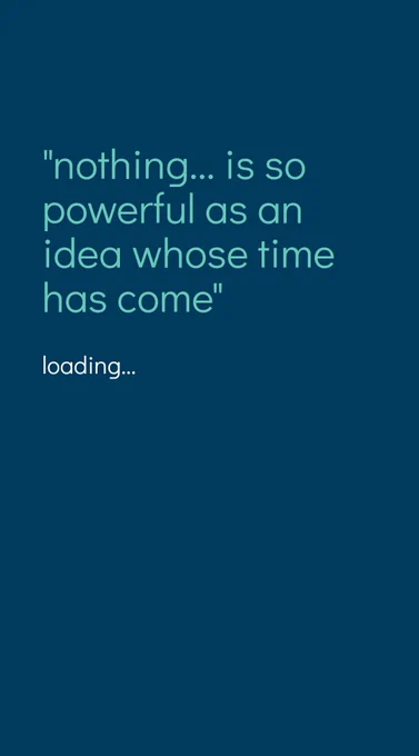 Nothing is so powerful as an idea whose time has come 