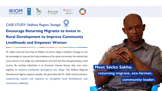 Case Study: Sédhiou Region, Senegal 

Encourage Returning Migrants to Invest in Rural Development to Improve Community Livelihoods and Empower Women 

Meet Sécko Sakho: Returning migrant, eco-farmer, community leader 

Mr. Sakho returned from Italy to Malifara, his home village in Southern Senegal, to use his knowledge to improve the living conditions of his native community. He noticed that every woman in his village was cultivating her own land, but thus only generating a small income. By working collectively in an Economic Interest Group, they now come together to improve livelihoods throughout the village. The Sédhiou Regional Development Agency supports people with good ideas like Mr. Sakho and his partners, empowering women and migrants to strengthen local development and community wellbeing.  