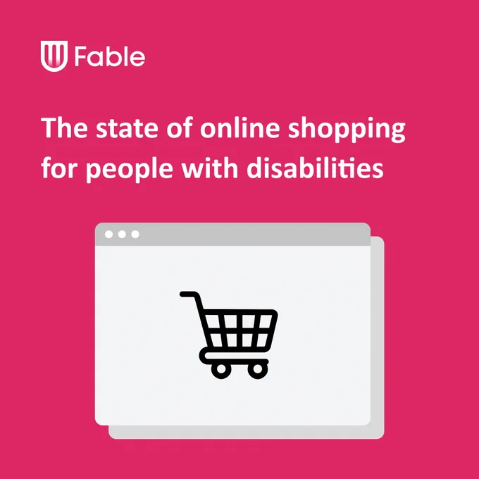 A picture of an online shopping cart against a grey screen and a pink background with the Fable logo. The title reads: The state of online shopping for people with disabilities. 