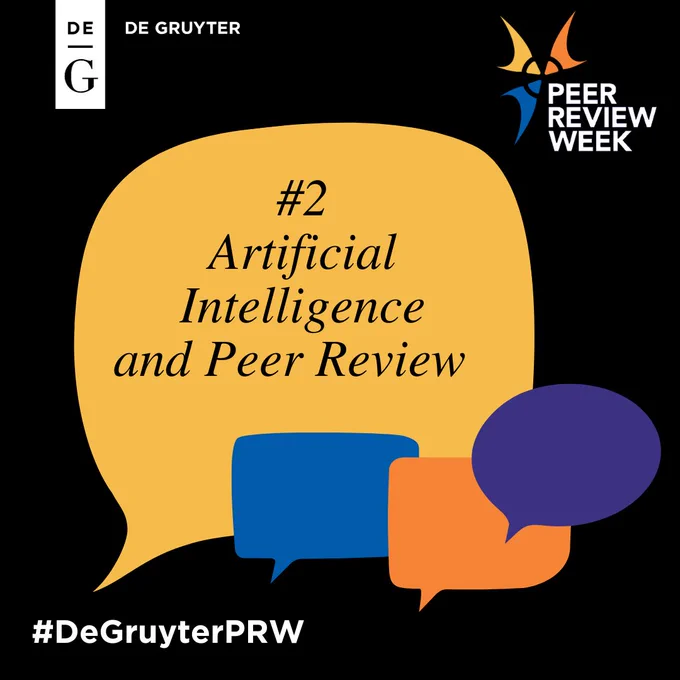 Various speech bubbles, with a large yellow one saying, “#2 Artificial Intelligence and Peer Review”, the second topic we discuss during Peer Review Week. In the bottom left is the hashtag #DeGruyterPRW. In the top right is the logo of Peer Review Week and in the top left is the De Gruyter logo. All against a black background. 