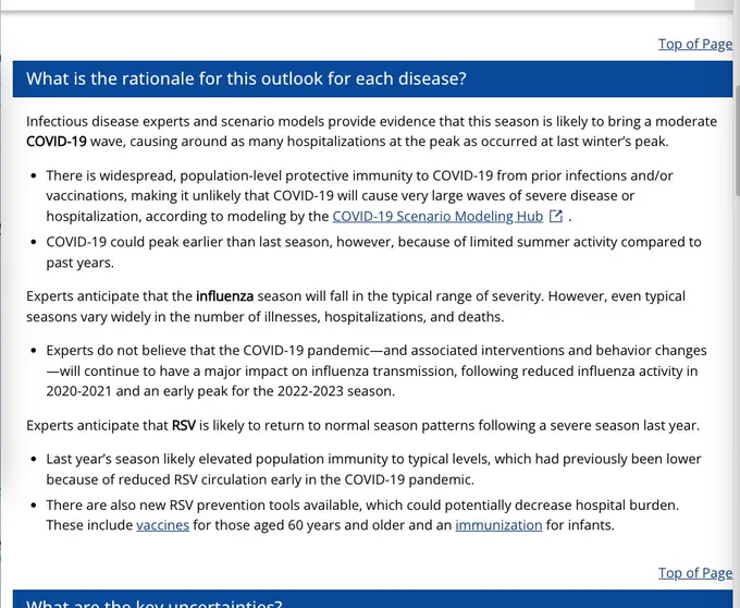 A screenshot of text that reads in part: 

"What is the rationale for this outlook for each disease?
Infectious disease experts and scenario models provide evidence that this season is likely to bring a moderate COVID-19 wave, causing around as many hospitalizations at the peak as occurred at last winter’s peak.

There is widespread, population-level protective immunity to COVID-19 from prior infections and/or vaccinations, making it unlikely that COVID-19 will cause very large waves of severe disease or hospitalization, according to modeling by the COVID-19 Scenario Modeling Hub.
COVID-19 could peak earlier than last season, however, because of limited summer activity compared to past years.
Experts anticipate that the influenza season will fall in the typical range of severity. However, even typical seasons vary widely in the number of illnesses, hospitalizations, and deaths.

Experts do not believe that the COVID-19 pandemic—and associated interventions and behavior changes—will con