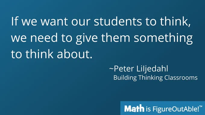 "If we want our students to think, we need to give them something to think about" - Peter Liljedahl in Building Thinking Classrooms