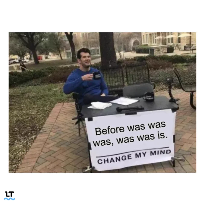 Before was was was, was was is.