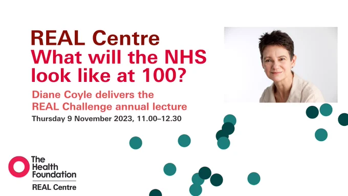 REAL Centre
What will the NHS look like at 100?
Diane Coyle delivers the REAL Challenge annual lecture
Thursday 9 November 2023, 11.00–12.30