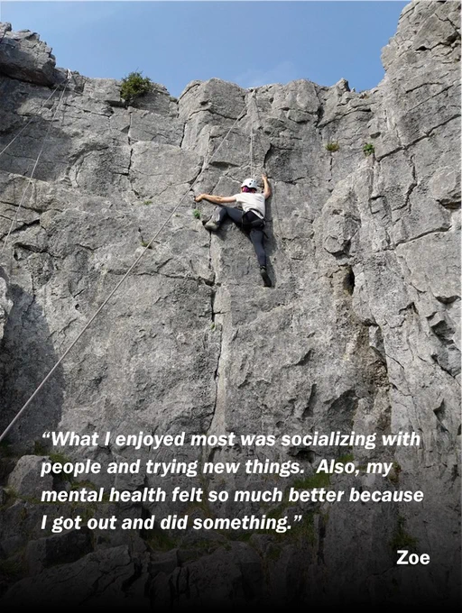 Quote from a young person on a climbing trip - what I enjoyed most was socialising with people and trying new things. Also, my mental health felt so much better because I got out and did something.