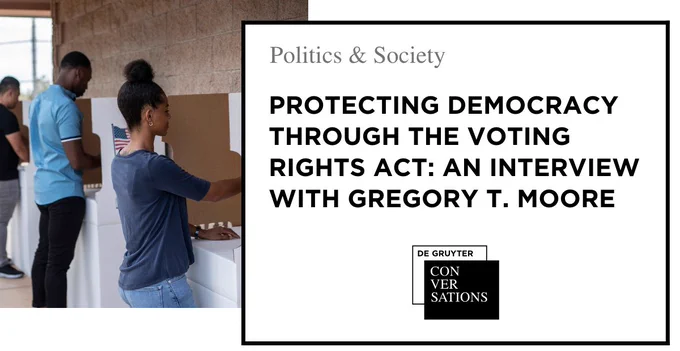 Three people, two of them people of color, stand at voting booths with American flags on them. Right to the image is a text box saying, “Protecting democracy through the voting rights act: An Interview with Gregory T. Moore”. Below is the logo of De Gruyter Conversations.