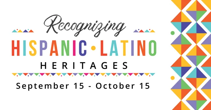 Graphic that reads, Recognizing Hispanic Latino Heritages September 15 - October 15