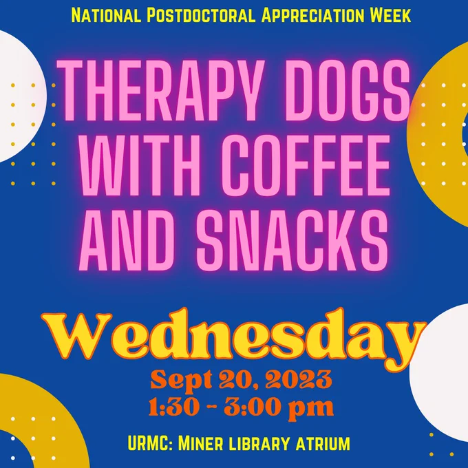 Flyer reads: National Postdoctoral Appreciation Week. Therapy dogs with coffee and snacks. Wednesday Sept 20 2023, 1:30-3pm. URMC Miner library atrium.