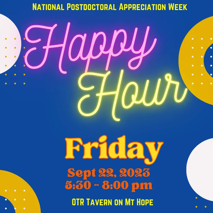 Flyer reads: National Postdoctoral Appreciation Week. Happy Hour. Friday Sept 22 2023, 5:30-8pm. OTR tavern on Mt Hope.