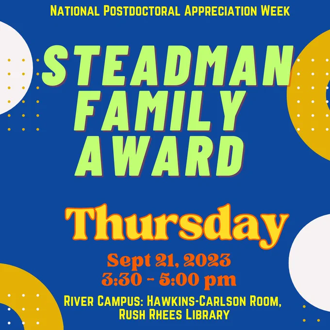 Flyer reads: National Postdoctoral Appreciation Week. Steadman Family Award. Thursday Sept 21 2023, 3:30-5pm. River campus, Hawkins-Carlson room, Rush Rhees library.