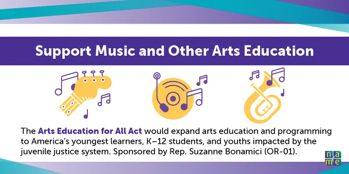 Support music and other arts education. The Arts Education for All Act would expand arts education programming to America’s youngest learners, K-12 students, and youths impacted by the juvenile justice system. Sponsored by Rep. Suzanne Bonamici Oregon first district