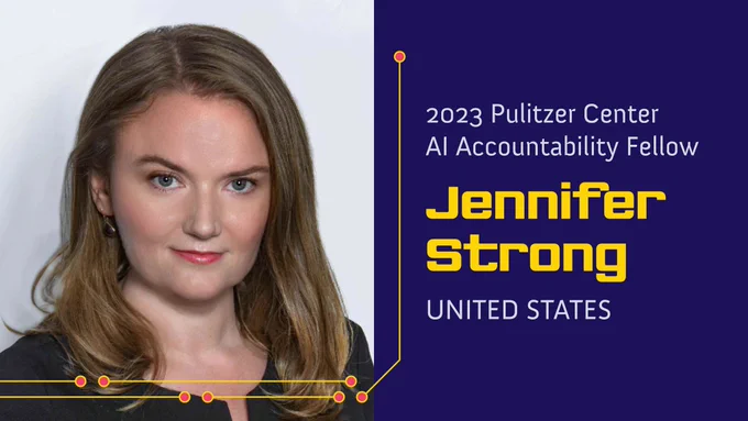 2023 Pulitzer Center AI Accountability Fellow - Jennifer Strong - United States 